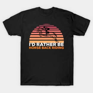 I'd rather be horse back riding horse riding T-Shirt